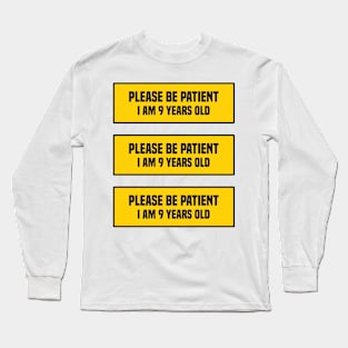 Please be patient I am 9 Years old Long Sleeve T-Shirt